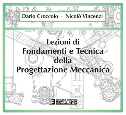 Lezioni di fondamenti e tecnica della progettazione meccanica - Dario Croccolo,Nicolò Vincenzi - copertina