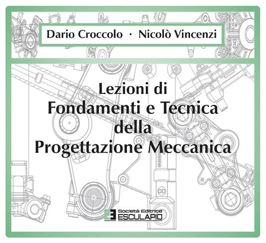 Lezioni di fondamenti e tecnica della progettazione meccanica - Dario Croccolo,Nicolò Vincenzi - copertina