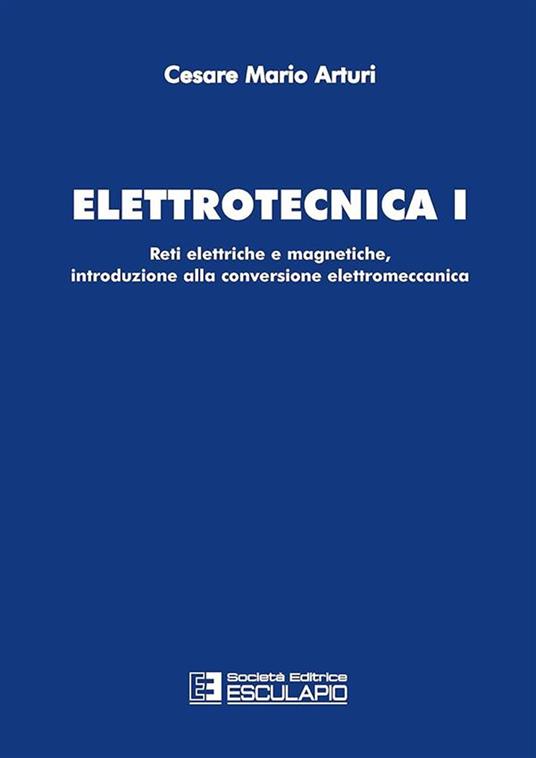 Elettrotecnica 1. Reti elettriche e magnetiche, introduzione alla conversione elettromeccanica - Cesare Mario Arturi - copertina