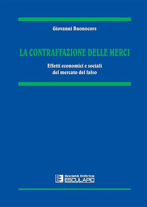 La contraffazione delle merci. Effetti economici e sociali del mercato del falso - Giovanni Buonocore - copertina