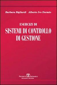 Esercizi di sistemi di controllo di gestione - Barbara Bigliardi,Alberto I. Dormio - copertina