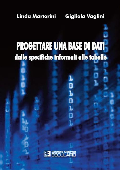 Progettare una base di dati. Dalle specifiche informali alle tabelle - Linda Martorini,Gigliola Vaglini - copertina