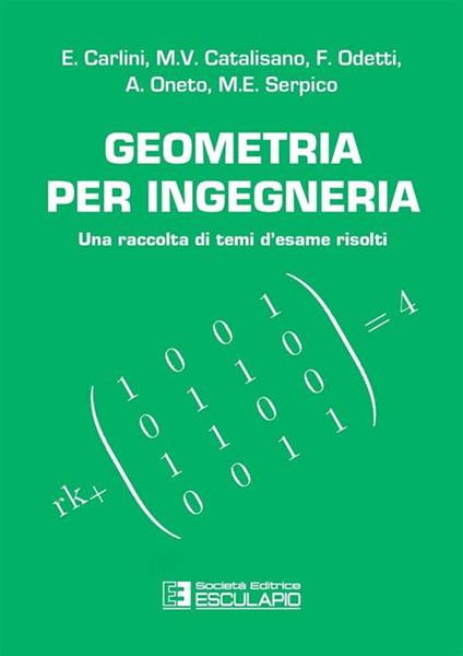 Geometria per ingegneria. Una raccolta di temi d'esame risolti - Enrico Carlini,M. Virginia Catalisano,Francesco Odetti - copertina