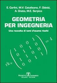 Geometria per ingegneria. Una raccolta di temi d'esame risolti - Enrico Carlini,M. Virginia Catalisano,Francesco Odetti - copertina