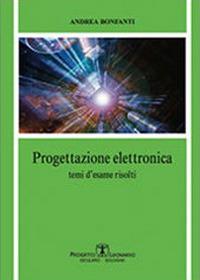 Progettazione elettronica. Temi d'esame risolti - Andrea Bonfanti - copertina