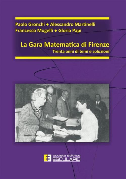 La gara matematica di Firenze. Trent'anni di temi e soluzioni - Paolo Gronchi,Alessandro Martinelli,Francesco Mugelli - copertina