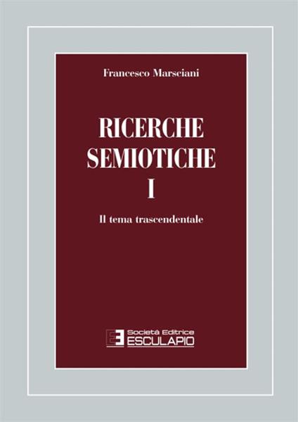 Ricerche semiotiche. Vol. 1: Il tema trascendentale - Francesco Marsciani - copertina
