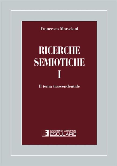 Ricerche semiotiche. Vol. 1: Il tema trascendentale - Francesco Marsciani - copertina