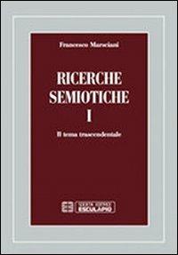 Ricerche semiotiche. Vol. 1: Il tema trascendentale. - Francesco Marsciani - copertina
