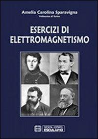 Esercizi di elettromagnetismo - Amelia C. Sparavigna - copertina