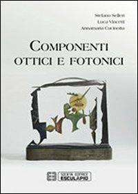Componenti ottici e fotonici - Stefano Selleri,Luca Vincetti,Annamaria Cucinotta - copertina