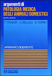 Patologia medica degli animali domestici. Apparato digerente - F. Tradati,A. Belloli,E. Ferro - copertina