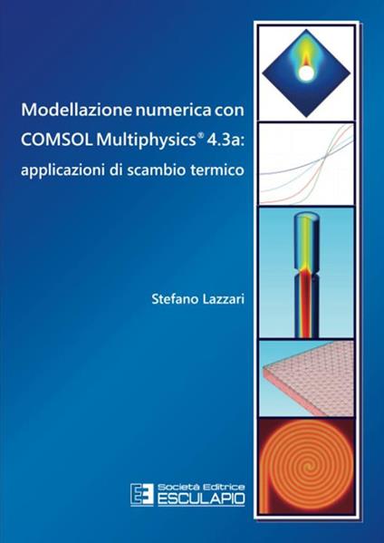 Modellazione numerica con COMSOL Multiphysics® 4.3a. Applicazioni di scambio termico - Stefano Lazzari - copertina