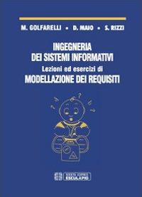 Ingegneria dei sistemi informativi. Lezioni ed esercizi di modellazione dei requisiti - M. Golfarelli,D. Maio,S. Rizzi - copertina