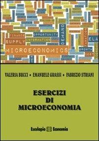 Esercizi di microeconomia - Valeria Bucci,Emanuele Grassi,Fabrizio Striani - copertina