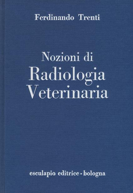 Nozioni di radiologia veterinaria - Ferdinando Trenti - copertina