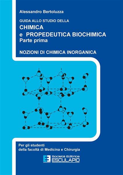 Guida allo studio della chimica e propedeutica biochimica. Nozioni di chimica generale, chimica organica e chimica inorganica - Alessandro Bertoluzza,G. Bottura,P. Taddei - copertina