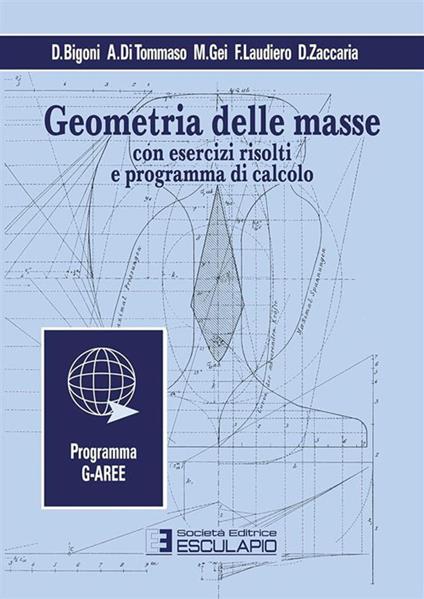 Geometria delle masse. Con esercizi risolti e programma di calcolo - Davide Bigoni,Angelo Di Tommaso,Massimiliano Gei - copertina