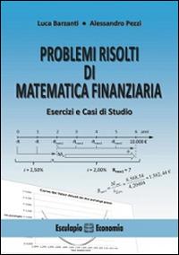Problemi risolti di matematica finanziaria. Esercizi e casi di studio - Luca Barzanti,Alessandro Pezzi - copertina
