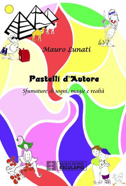 Pastelli d'autore. Sfumature di sogni, magie e realtà - Mauro Lunati - copertina