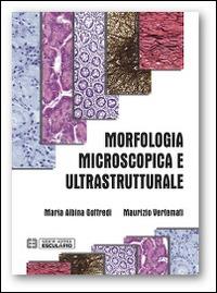 Morfologia microscopica e ultrastrutturale. Istologia e anatomia microscopica - Maria Albina Goffredi,Maurizio Vertemati - copertina