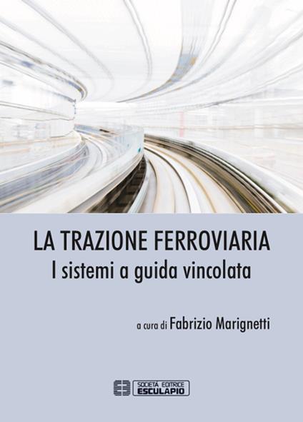 La trazione ferroviaria. I sistemi a guida vincolata - copertina