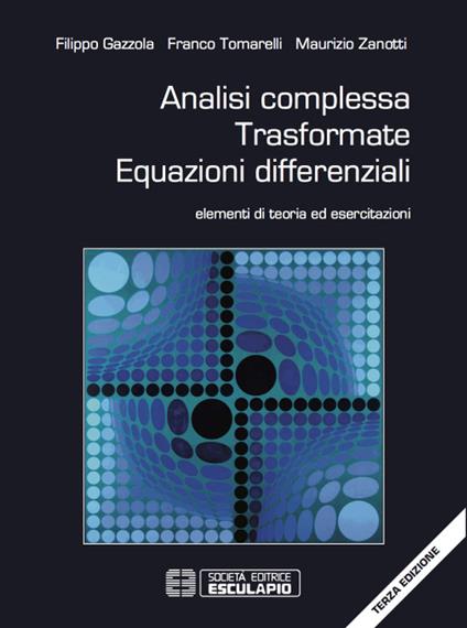 Analisi complessa. Trasformate. Equazioni differenziali. Elementi di teoria ed esercitazioni - Franco Tomarelli,Filippo Gazzola,Maurizio Zanotti - copertina