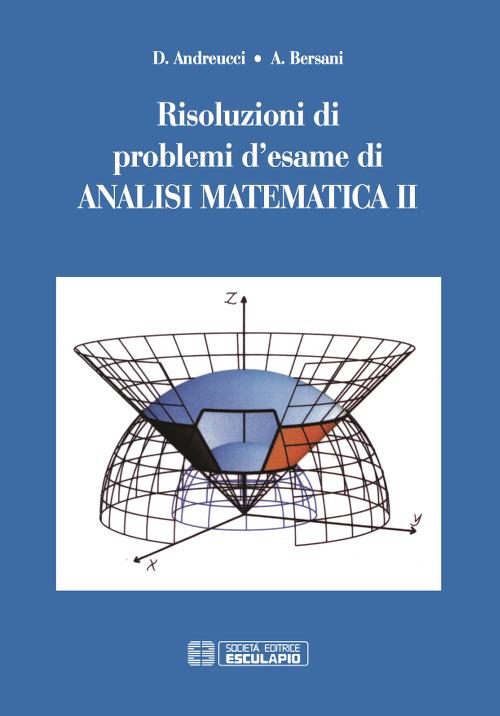 Risoluzioni di problemi d'esame di analisi matematica. Vol. 2 - Daniele Andreucci,Alberto M. Bersani - copertina