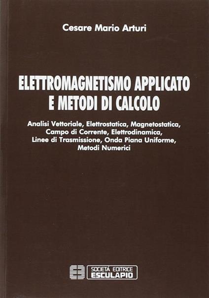 Elettromagnetismo applicato e metodi di calcolo - Cesare Mario Arturi - copertina