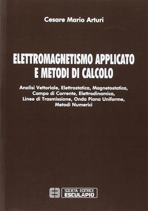 Elettromagnetismo applicato e metodi di calcolo - Cesare Mario Arturi - copertina