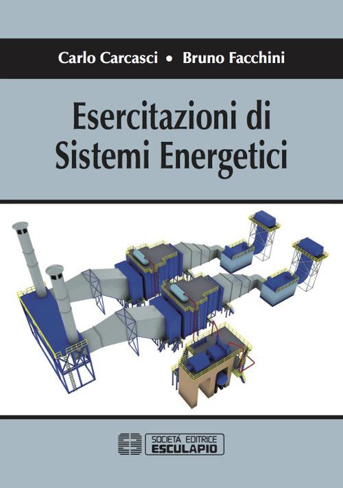 Esercitazioni di sistemi energetici - Carlo Carcasci,Bruno Facchini - copertina