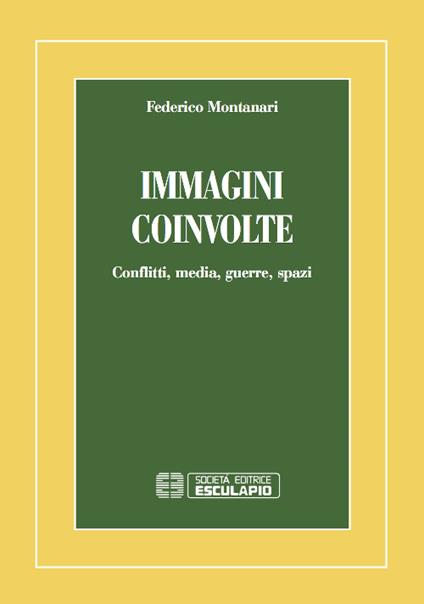 Immagini coinvolte. Conflitti, media, guerre, spazi - Federico Montanari - copertina