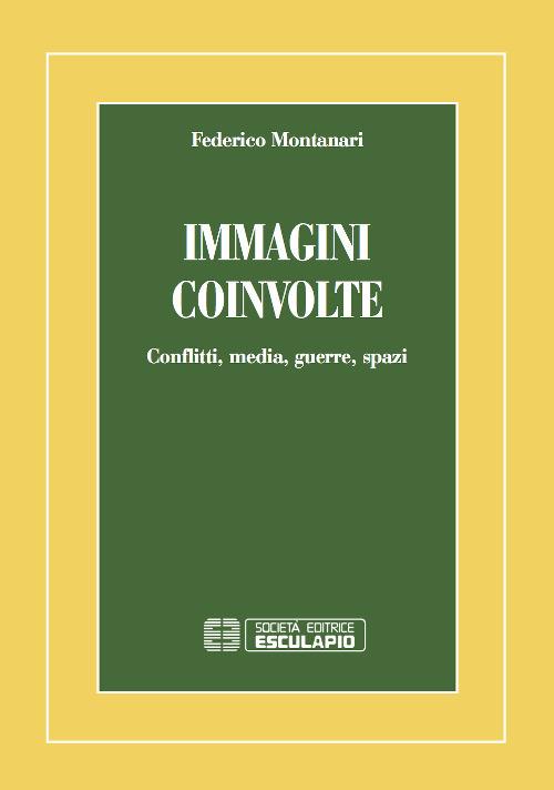 Immagini coinvolte. Conflitti, media, guerre, spazi - Federico Montanari - copertina