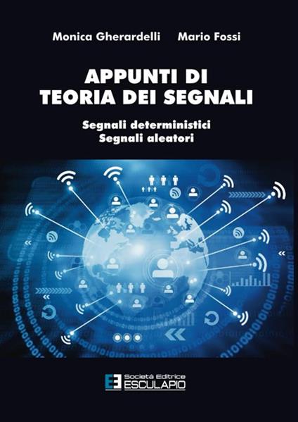 Appunti di teoria dei segnali. Segnali deterministici e segnali aleatori - Monica Gherardelli,Mario Fossi - copertina