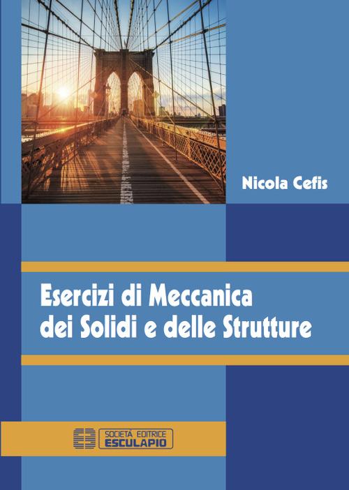 Esercizi di meccanica dei solidi e delle strutture - Nicola Cefis - copertina