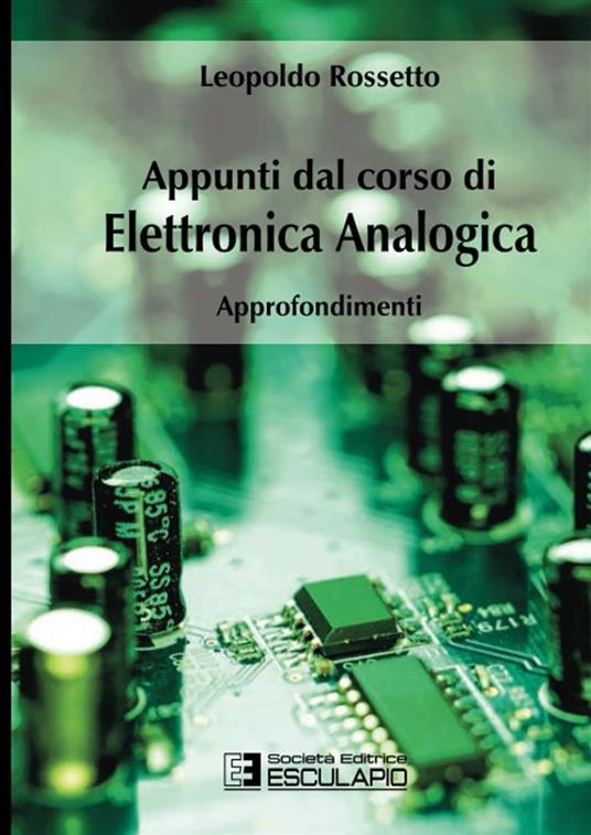 Appunti dal corso di elettronica analogica. Approfondimenti - Leopoldo Rossetto - copertina