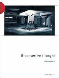 Riconvertire i luoghi - Andrea Chiesi - copertina