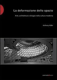 La deformazione dello spazio. Arte, architettura e disagio nella cultura moderna - Anthony Vidler - copertina