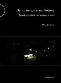 Sensi tempo e architettura. Spazi possibili per umani e non - Anna Barbara - copertina