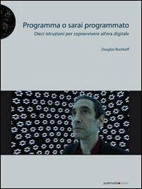 Programma o sarai programmato. Dieci istruzioni per sopravvivere all'era digitale - Douglas Rushkoff - copertina