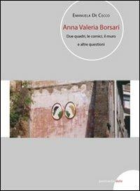 Anna Valeria Borsari. Due quadri, le cornici, il muro e altre questioni. Ediz. multilingue - Emanuela De Cecco - copertina