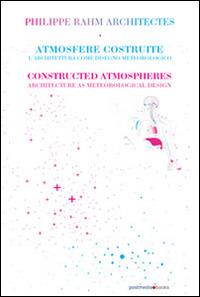 Philippe Rahm architectes. Atmosfere costruite. Ediz. italiana e inglese - Massimiliano Scuderi - copertina