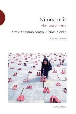 Ni una más. Arte e attivismo contro il femminicidio - Francesca Guerisoli - copertina