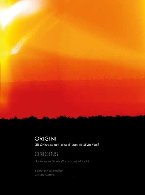 Origini. Gli orizzonti nell'idea di luce di Silvio Wolf. Catalogo della mostra (Vacciago, 10 luglio-4 settembre 2016). Ediz. italiana e inglese - copertina