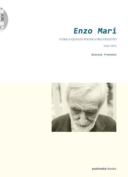 Enzo Mari. O della qualità politica dell'oggetto (1953-1973) - Alessio Fransoni - copertina