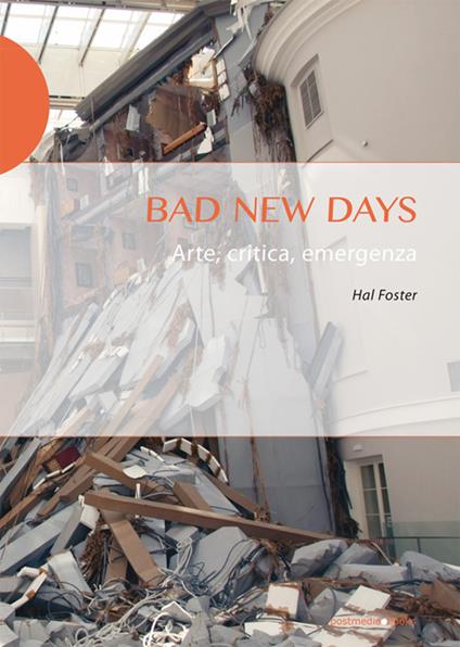 Bad new days. Arte, critica, emergenza - Hal Foster - copertina