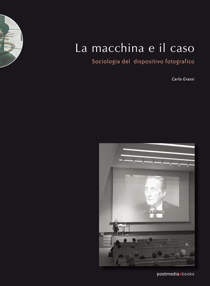 La macchina e il caso. Sociologia del dispositivo fotografico - Carlo Grassi - copertina