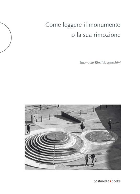 Come leggere il monumento o la sua rimozione - Emanuele Rinaldo Meschini - copertina