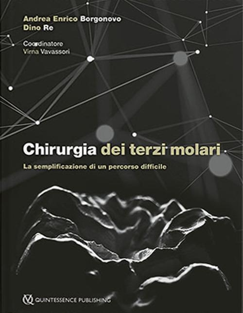 Chirurgia dei terzi molari. La semplificazione di un percorso difficile - Andrea Enrico Borgonovo,Dino Re - copertina