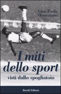 I miti dello sport. Visti dallo spogliatoio - Gian Paolo Ormezzano - copertina